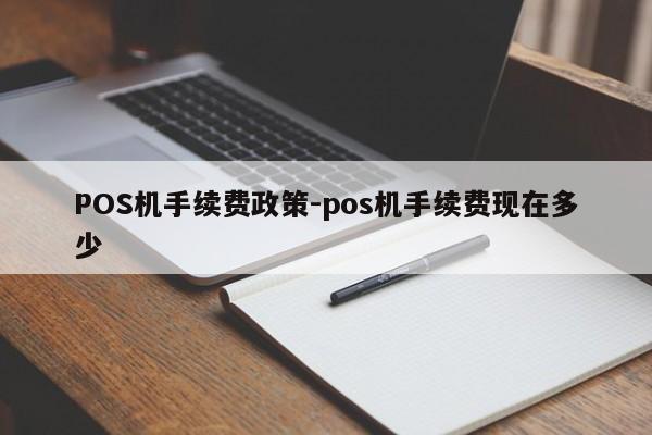 双城POS机手续费政策-pos机手续费现在多少